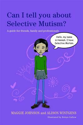 Can I Tell You about Selective Mutism?: A Guide for Friends, Family and Professionals by Alison Wintgens, Maggie Johnson