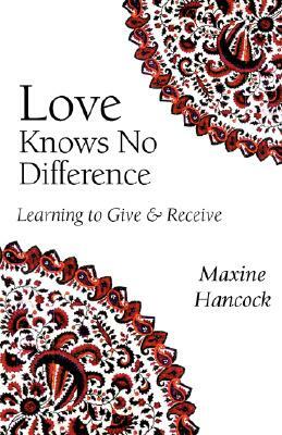 Love Knows No Difference: Learning to Give and Receive by Maxine Hancock