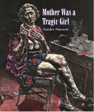 Mother Was a Tragic Girl by Sandra Simonds