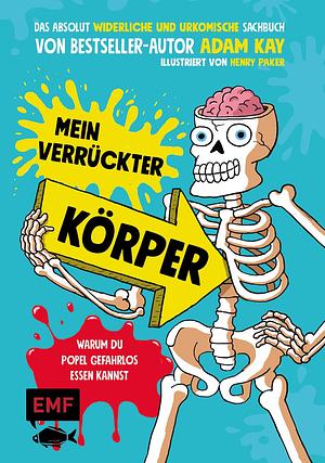 Mein verrückter Körper – Warum du Popel gefahrlos essen kannst by Adam Kay