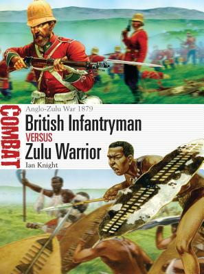 British Infantryman Vs Zulu Warrior: Anglo-Zulu War 1879 by Ian Knight