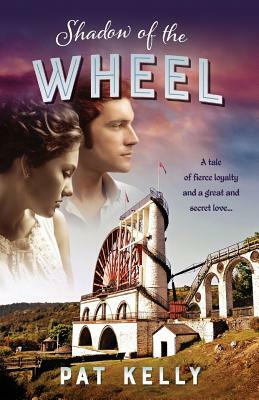 Shadow of the Wheel: A tale of loyalty and a great and secret love by Pat Kelly