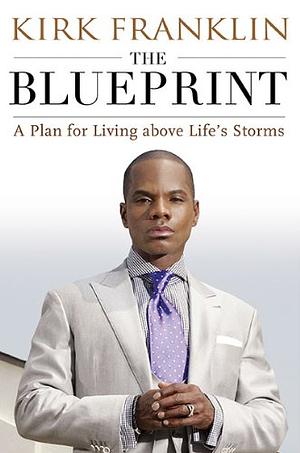 The Blueprint: A Plan for Living Above Life's Storms by Kirk Franklin