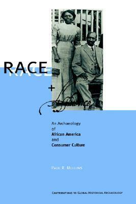 Race and Affluence: An Archaeology of African America and Consumer Culture by Paul R. Mullins