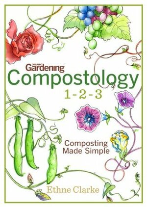 Compostology 1-2-3: Composting Made Simple by Ethne Clarke, Organic Gardening Magazine