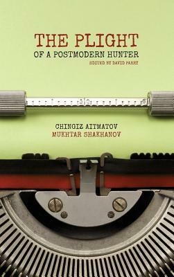 The Plight of a Postmodern Hunter by Chingiz Aïtmatov, Mukhtar Shakhanov