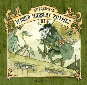 Gris Grimly's Wicked Nursery Rhymes III by Gris Grimly
