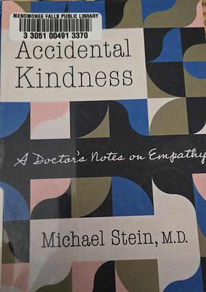 Accidental Kindness: A Doctor's Notes on Empathy by Michael Stein