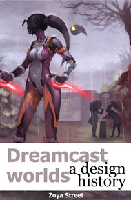 Dreamcast Worlds: a Design History by Zoya Street