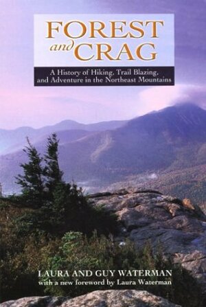 Forest and Crag, 2nd: A History of Hiking, Trail Blazing, and Adventure in the Northeast Mountains by Laura Waterman, Guy Waterman