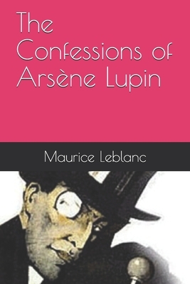 The Confessions of Arsène Lupin by Maurice Leblanc