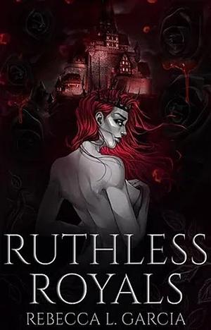 Ruthless Royals  by Rebecca L. Garcia