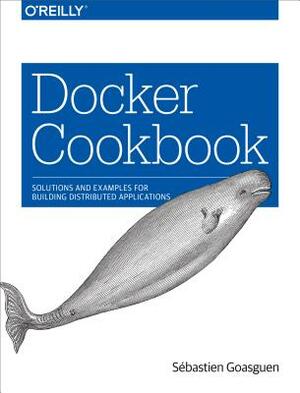 Docker Cookbook: Solutions and Examples for Building Distributed Applications by S. Goasguen