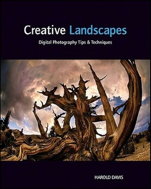 Creative Landscapes: Digital Photography Tips & Techniques by Harold Davis