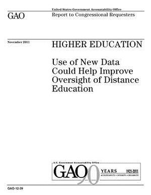 Higher education: use of new data could help improve oversight of distance education: report to congressional requesters. by U. S. Government Accountability Office