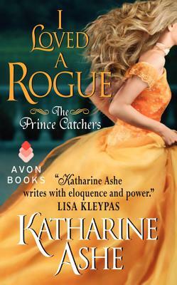 I Loved a Rogue: The Prince Catchers by Katharine Ashe