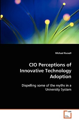 CIO Perceptions of Innovative Technology Adoption by Michael Russell