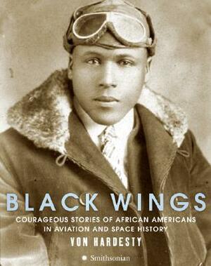 Black Wings: Courageous Stories of African Americans in Aviation and Space History by Von Hardesty