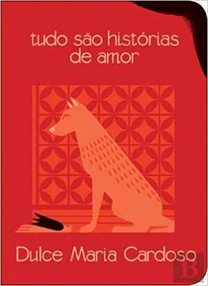 Tudo São Histórias de Amor by Dulce Maria Cardoso