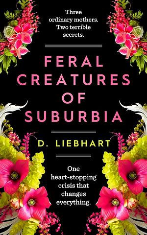 Feral Creatures of Suburbia by D. Liebhart