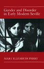 Gender and Disorder in Early Modern Seville by Mary Elizabeth Perry