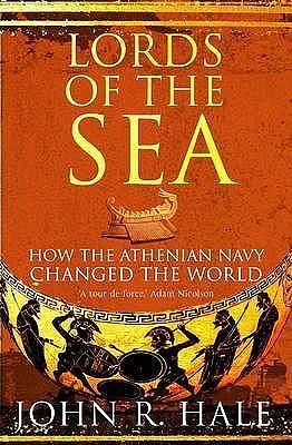 Lords of the Sea: The Triumph and Tragedy of Ancient Athens by John R. Hale, John R. Hale