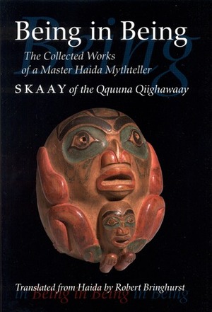 Being in Being: The Collected Works of a Master Haida Mythteller by Robert Bringhurst, Skaay