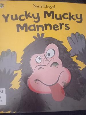 Yucky Mucky Manners by Sam Lloyd