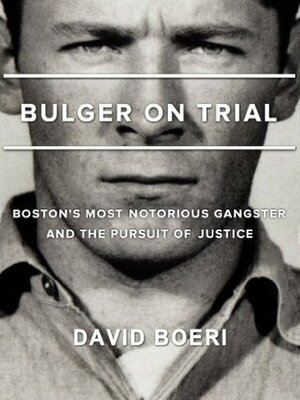Bulger On Trial: Boston's Most Notorious Gangster And The Pursuit Of Justice by Lisa Tobin, David Boeri, Bridget Samburg