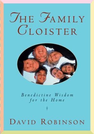 The Family Cloister: Benedictine Wisdom for the Home by David Robinson