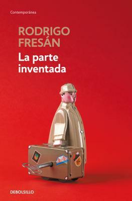 La Parte Inventada / The Invented Part by Rodrigo Fresán