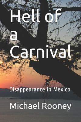 Hell of a Carnival: Disappearance in Mexico by Michael Rooney