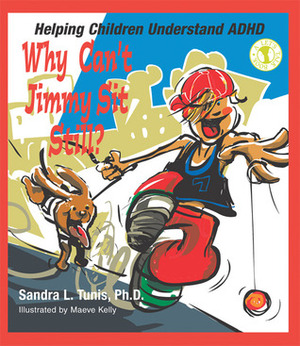 Why Can't Jimmy Sit Still?: Helping Children Understand ADHD by Sandra L. Tunis, Maeve Kelly