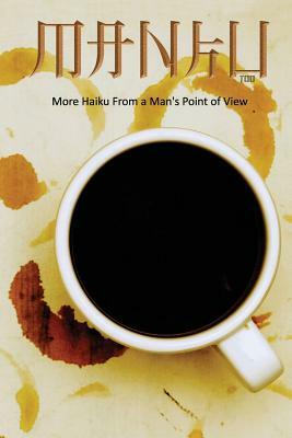 Manku Too: More Haiku From A Man's Point Of View by 