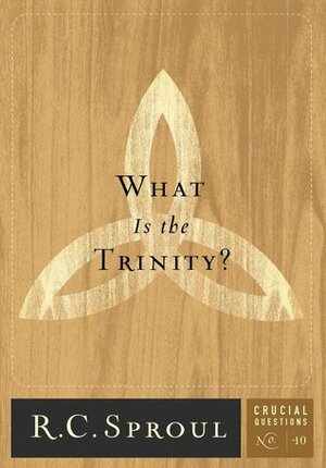 What Is The Trinity? by R.C. Sproul