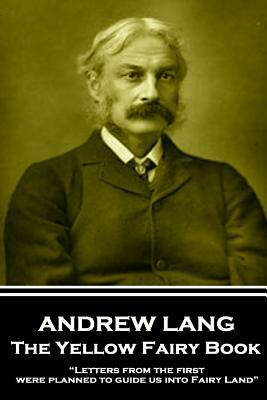 Andrew Lang - The Yellow Fairy Book: "Letters from the first were planned to guide us into Fairy Land" by Andrew Lang