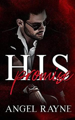 His Promise: A Dark Mafia Romance by Angel Rayne, Angel Rayne
