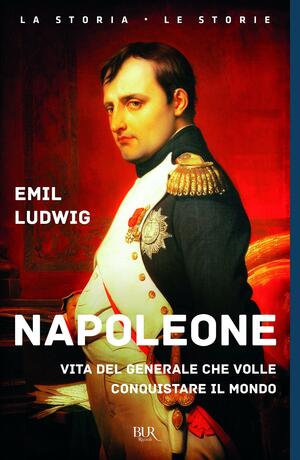 Napoleone. Vita del generale che volle conquistare il mondo by Emil Ludwig