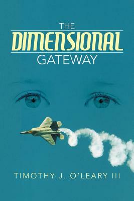 The Dimensional Gateway by Timothy J. III O'Leary