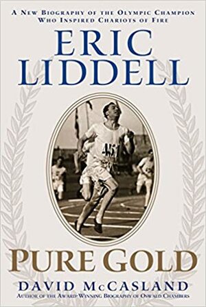 Eric Liddell: Pure Gold: The Olympic Champion Who Inspired Chariots of Fire by David McCasland