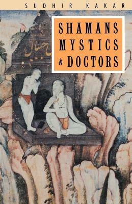 Shamans, Mystics and Doctors: A Psychological Inquiry Into India and Its Healing Traditions by Sudhir Kakar
