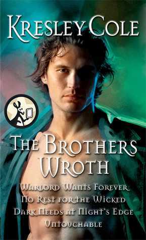 The Brothers Wroth: The Warlord Wants Forever, No Rest For The Wicked, Dark Needs At Night's Edge, Untouchable by Kresley Cole