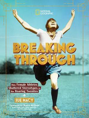 Breaking Through: How Female Athletes Shattered Stereotypes in the Roaring Twenties by Sue Macy