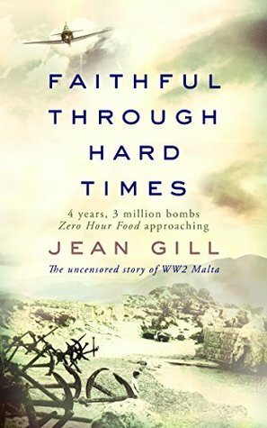 Faithful through Hard Times: the uncensored story of WW2 Malta by Jean Gill