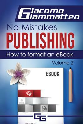 How to Format an eBook: No Mistakes Publishing, Volume Ii by Giacomo Giammatteo