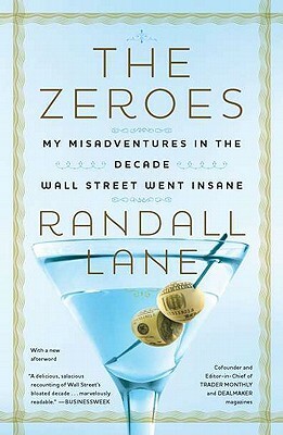 The Zeroes: My Misadventures in the Decade Wall Street Went Insane by Randall Lane