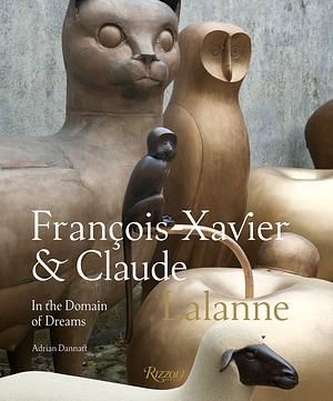 Francois-Xavier and Claude Lalanne: In the Domain of Dreams by Adrian Dannatt
