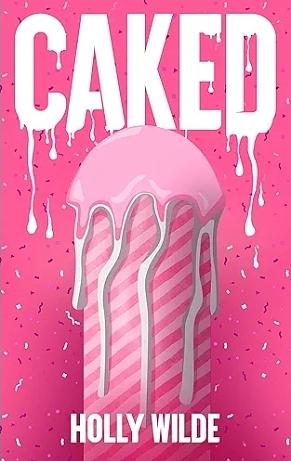 Caked  by Holly Wilde
