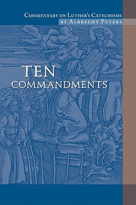 Commentary on Luther's Catechisms: Volume 1, Ten Commandments by Albrecht Peters