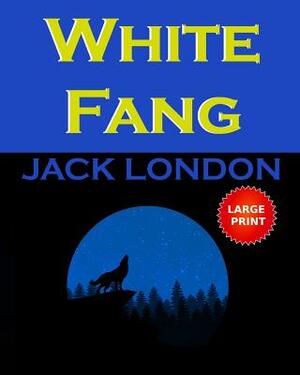 White Fang: Large Print by Jack London